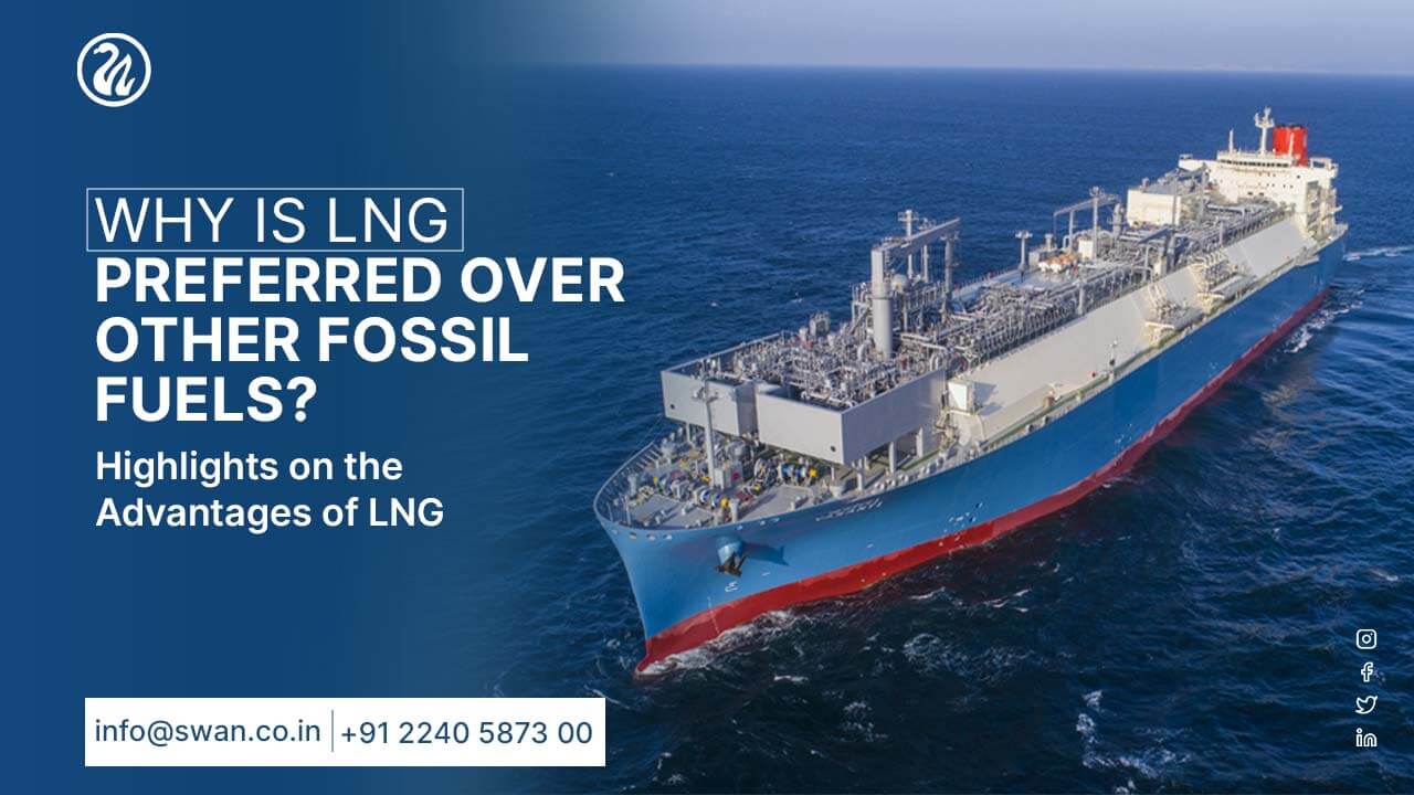 Why is LNG preferred over other fossil fuels? Highlights on the Advantages of LNG.